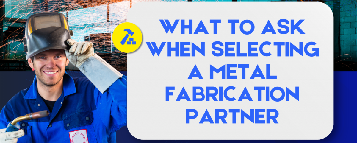 Welder smiling with sparks flying behind him and a sign about selecting a metal fabrication partner.