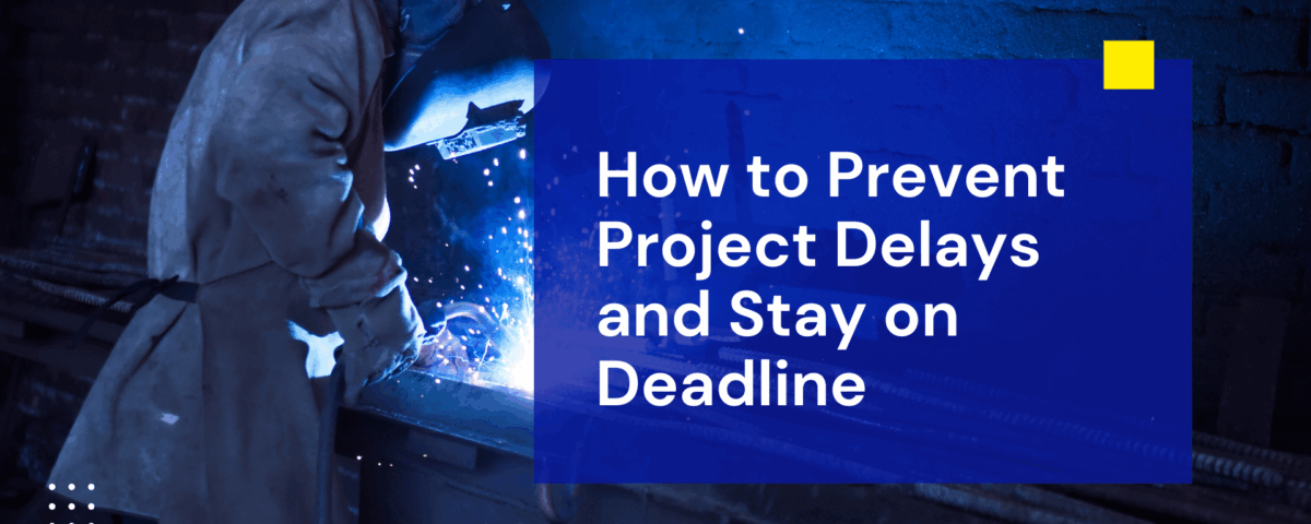 Banner with a welder and the text “How to Prevent Project Delays and Stay on Deadline” in bold white letters on a blue overlay